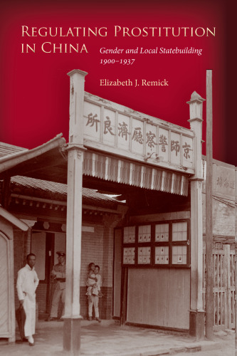 Regulating Prostitution in China: Gender and Local Statebuilding, 1900-1937