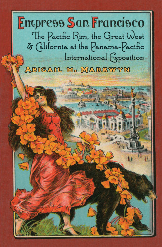 Empress San Francisco : the Pacific Rim, the Great West, and California at the Panama-Pacific International Exposition