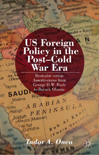 US Foreign Policy in the Post-Cold War Era: Restraint versus Assertiveness from George H.W. Bush to Barack Obama