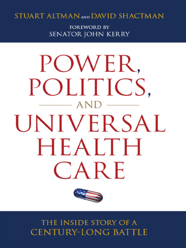 Power, Politics, and Universal Health Care: The Inside Story of a Century-Long Battle