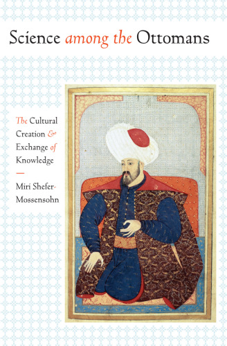 Science among the Ottomans: The Cultural Creation and Exchange of Knowledge