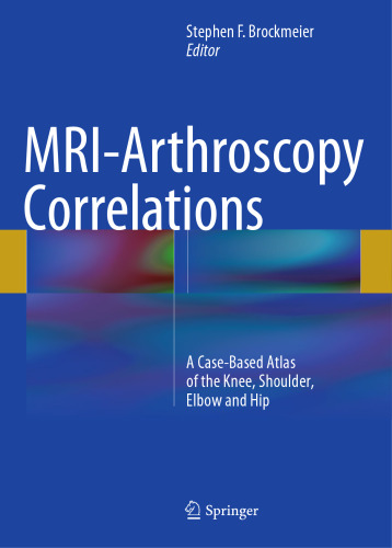 MRI-Arthroscopy Correlations: A Case-Based Atlas of the Knee, Shoulder, Elbow and Hip