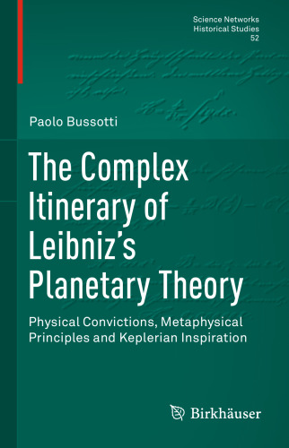 The Complex Itinerary of Leibniz’s Planetary Theory: Physical Convictions, Metaphysical Principles and Keplerian Inspiration