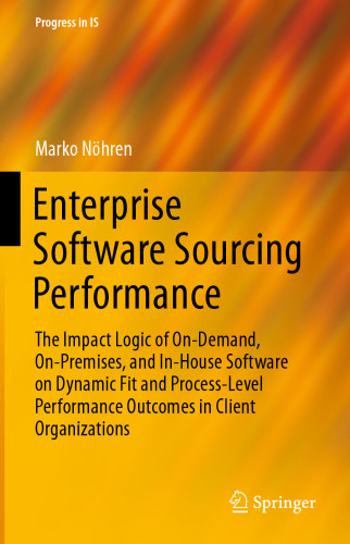 Enterprise Software Sourcing Performance: The Impact Logic of On-Demand, On-Premises, and In-House Software on Dynamic Fit and Process-Level Performance Outcomes in Client Organizations