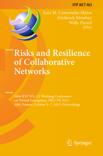 Risks and Resilience of Collaborative Networks: 16th IFIP WG 5.5 Working Conference on Virtual Enterprises, PRO-VE 2015, Albi, France, October 5–7, 2015, Proceedings