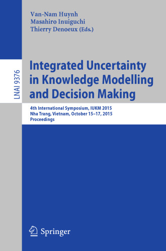 Integrated Uncertainty in Knowledge Modelling and Decision Making: 4th International Symposium, IUKM 2015, Nha Trang, Vietnam, October 15–17, 2015, Proceedings