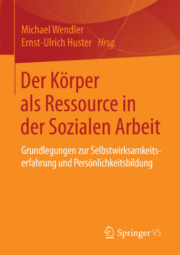 Der Körper als Ressource in der Sozialen Arbeit: Grundlegungen zur Selbstwirksamkeitserfahrung und Persönlichkeitsbildung