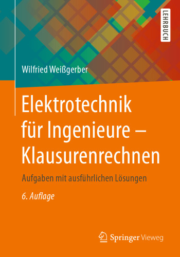 Elektrotechnik für Ingenieure - Klausurenrechnen: Aufgaben mit ausführlichen Lösungen