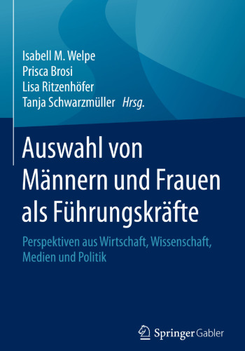 Auswahl von Männern und Frauen als Führungskräfte: Perspektiven aus Wirtschaft, Wissenschaft, Medien und Politik