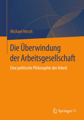 Die Überwindung der Arbeitsgesellschaft: Eine politische Philosophie der Arbeit