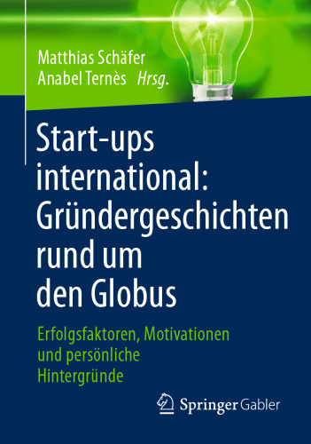 Start-ups international: Gründergeschichten rund um den Globus: Erfolgsfaktoren, Motivationen und persönliche Hintergründe