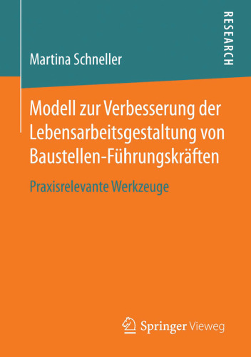 Modell zur Verbesserung der Lebensarbeitsgestaltung von Baustellen-Führungskräften: Praxisrelevante Werkzeuge