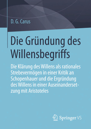 Die Gründung des Willensbegriffs: Die Klärung des Willens als rationales Strebevermögen in einer Kritik an Schopenhauer und die Ergründung des Willens in einer Auseinandersetzung mit Aristoteles