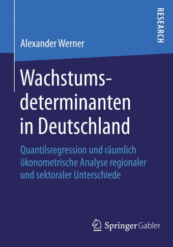 Wachstumsdeterminanten in Deutschland: Quantilsregression und räumlich ökonometrische Analyse regionaler und sektoraler Unterschiede 