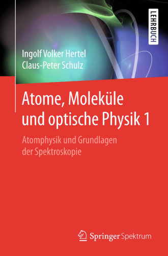 Atome, Moleküle und optische Physik 1: Atomphysik und Grundlagen der Spektroskopie