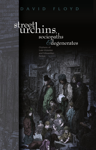 Street Urchins, Sociopaths and Degenerates: Orphans of Late-Victorian and Edwardian Fiction