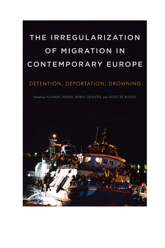 The Irregularization of Migration in Contemporary Europe: Detention, Deportation, Drowning