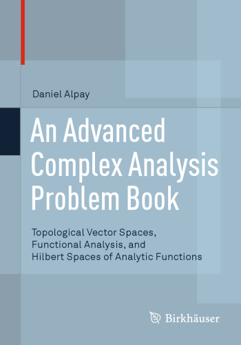 An Advanced Complex Analysis Problem Book: Topological Vector Spaces, Functional Analysis, and Hilbert Spaces of Analytic Functions