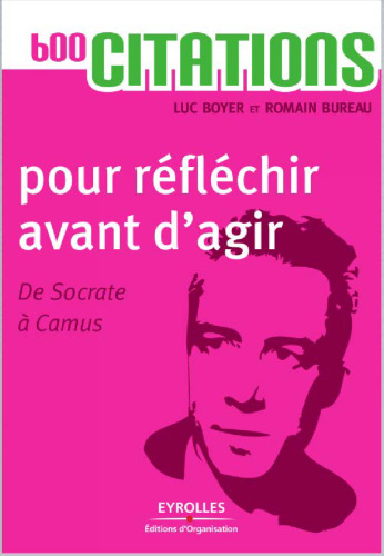 600 citations pour réfléchir avant d'agir - De Socrate à Camus