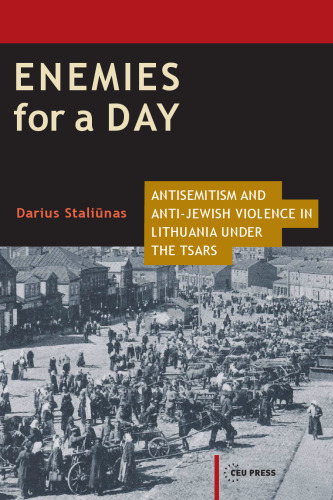 Enemies for a Day: Antisemitism and Anti-Jewish Violence in Lithuania Under the Tsars