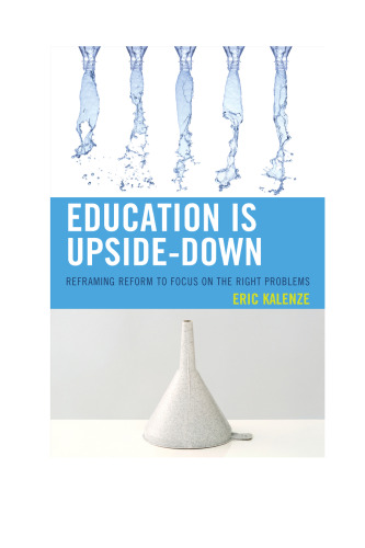 Education Is Upside-Down: Reframing Reform to Focus on the Right Problems