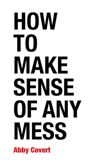 How to Make Sense of Any Mess: Information Architecture for Everybody