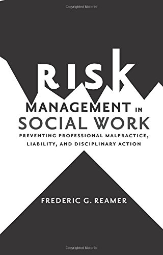 Risk Management in Social Work: Preventing Professional Malpractice, Liability, and Disciplinary Action