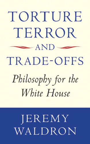 Torture, Terror, and Trade-Offs: Philosophy for the White House