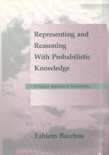 Representing and reasoning with probabilistic knowledge: a logical approach to probabilities