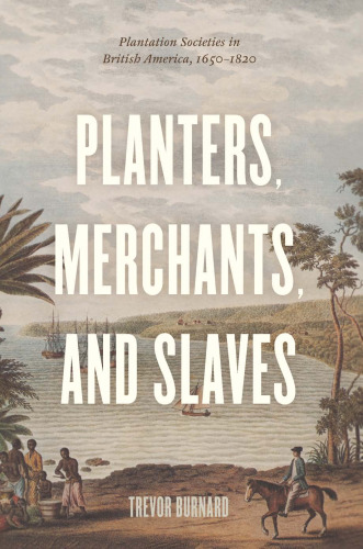 Planters, Merchants, and Slaves: Plantation Societies in British America, 1650-1820