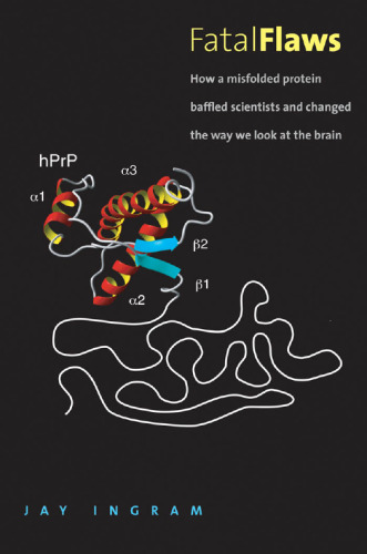 Fatal Flaws: How a Misfolded Protein Baffled Scientists and Changed the Way We Look at the Brain