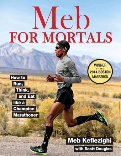 Meb For Mortals: How to Run, Think, and Eat like a Champion Marathoner