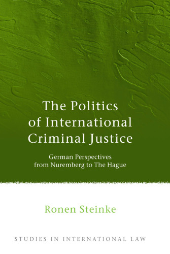 The Politics of International Criminal Justice: German Perspectives from Nuremberg to The Hague