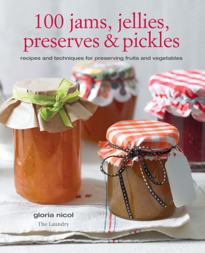 100 jams, jellies, preserves & pickles : recipes and techniques for preserving fruits and vegetables