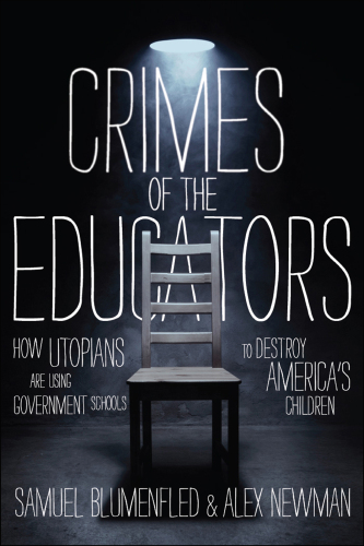 Crimes of the educators : how liberal utopians have turned public education into a criminal enterprise