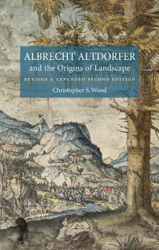 Albrecht Altdorfer and the Origins of Landscape: Revised and Expanded Second Edition