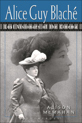 Alice Guy Blache: Lost Visionary of the Cinema