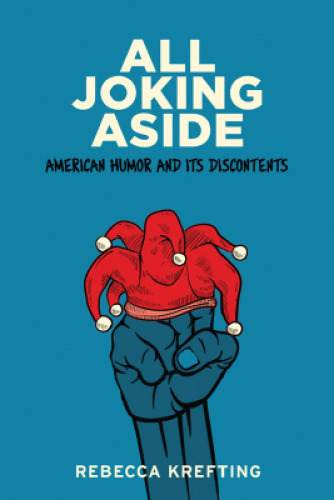 All joking aside : American humor and its discontents