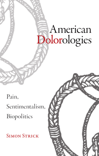 American Dolorologies: Pain, Sentimentalism, Biopolitics