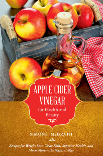 Apple cider vinegar for health and beauty : recipes for weight loss, clear skin, superior health, and much more--the natural way