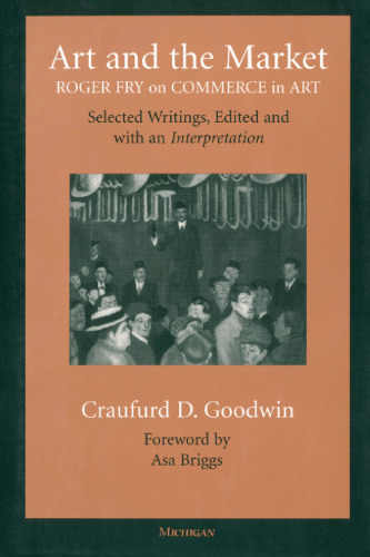 Art and the Market: Roger Fry on Commerce in Art, Selected Writings, Edited with an Interpretation