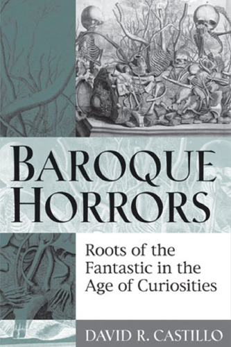 Baroque horrors : roots of the fantastic in the age of curiosities