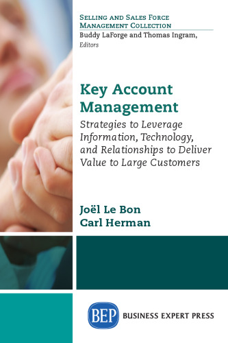 Key account management : strategies to leverage information, technology, and relationships to deliver value to large customers