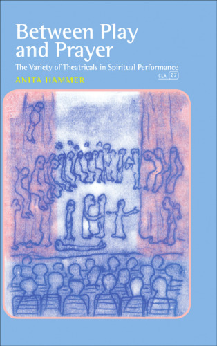 Between play and prayer : the variety of theatricals in spiritual performance