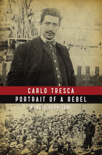 Carlo Tresca : Portrait of a Rebel