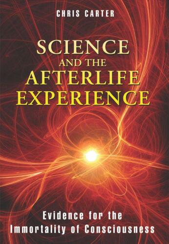 Science and the afterlife experience : evidence for the immortality of consciousness