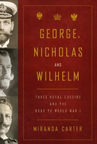 George, Nicholas and Wilhelm: Three Royal Cousins and the Road to World War I