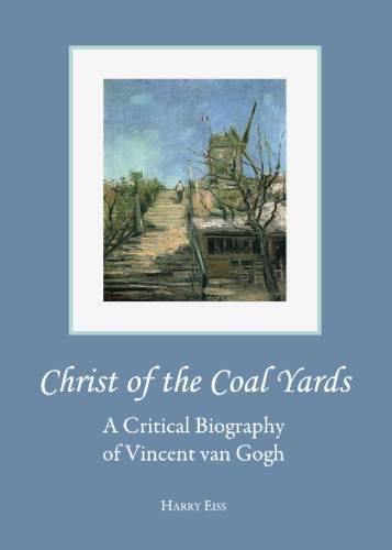 Christ of the coal yards : a critical biography of Vincent van Gogh