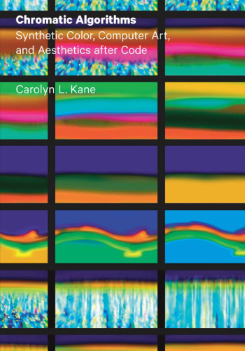 Chromatic algorithms : synthetic color, computer art, and aesthetics after code