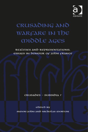 Crusading and Warfare in the Middle Ages: Realities and Representations, Essays I nHonour of John France